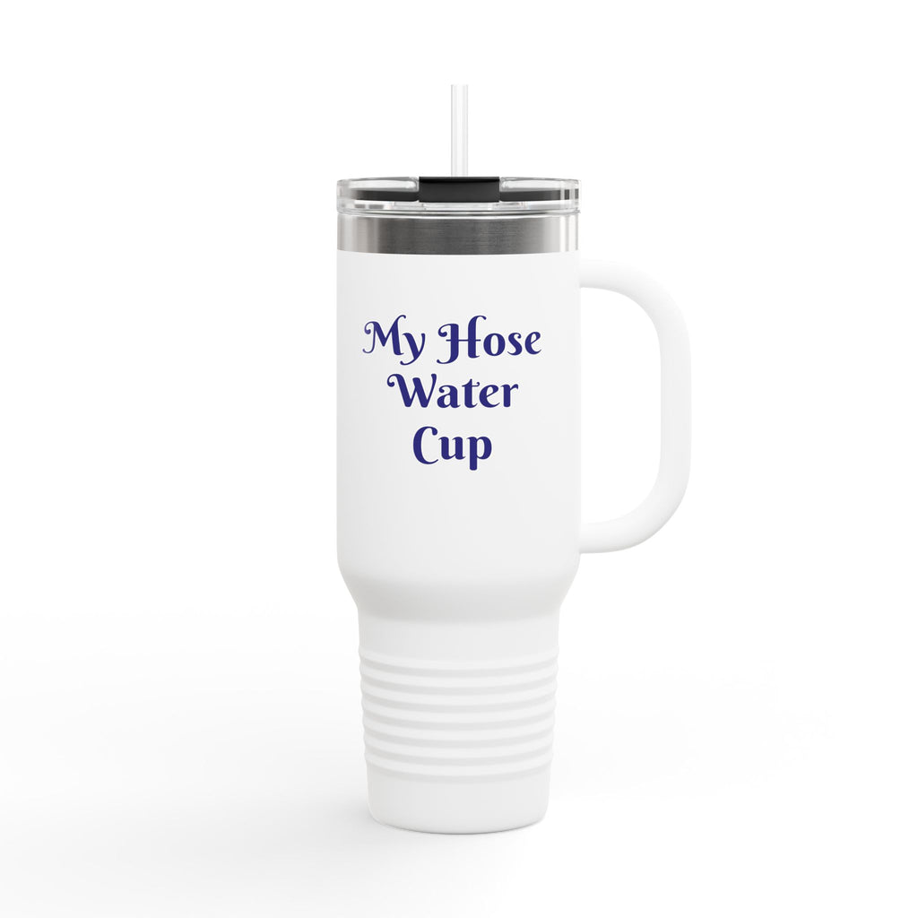 Insulated 40oz Travel Mug — “My Hose Water Cup” Funny Garden & RV Tumbler